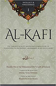 Al-Kafi Book I: Intellect & Foolishness by Shaykh Abu Jafar Muhammad ibn Yaqub al-Kulayni