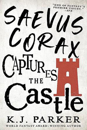 Saevus Corax Captures the Castle by K.J. Parker