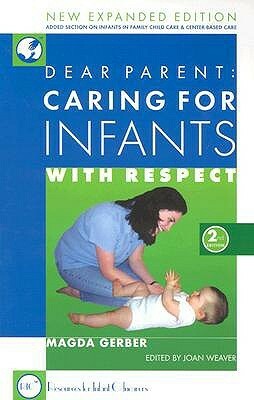 Dear Parent: Caring for Infants With Respect by Magda Gerber, Joan Weaver
