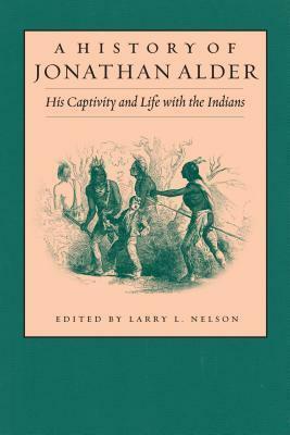 A History of Jonathan Alder: His Captivity and Life with the Indians by Larry Nelson