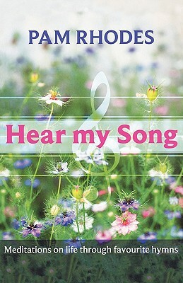 Hear My Song - Meditations on life through favourite hymns by Pam Rhodes