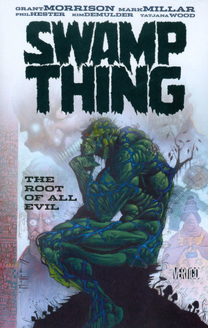 Swamp Thing by Mark Millar, Vol. 1: The Root of All Evil by Tatjana Wood, Grant Morrison, Kim DeMulder, Phil Hester, Mark Millar