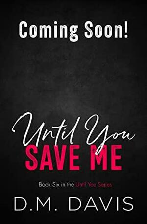 Until You Save Me by D.M. Davis