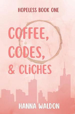 Coffee, Codes, & Cliches by Hanna Waldon, Hanna Waldon