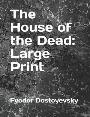 The House of the Dead: Large Print by Fyodor Dostoevsky