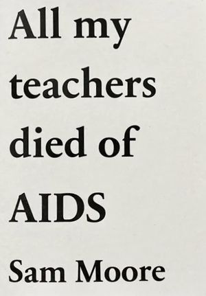 All my teachers died of AIDS by Sam Moore