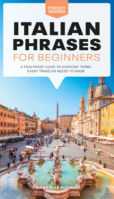 Italian Phrases for Beginners: A Foolproof Guide to Everyday Terms Every Traveler Needs to Know by Gabrielle Euvino