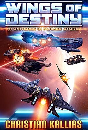 Wings of Destiny: A Universe in Flames Prequel Story by Christian Kallias