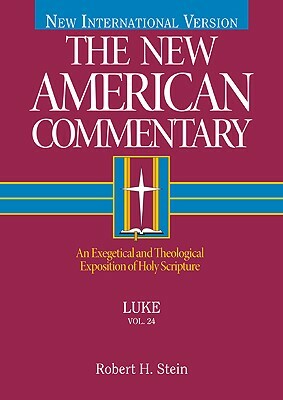 Luke, Volume 24: An Exegetical and Theological Exposition of Holy Scripture by Robert A. Stein