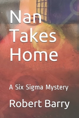 Nan Takes Home: A Six Sigma Mystery by Robert Barry