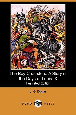 The Boy Crusaders: A Story of the Days of Louis IX (Illustrated Edition) (Dodo Press) by J. G. Edgar