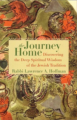 The Journey Home: Discovering the Deep Spiritual Wisdom of the Jewish Tradition by Lawrence A. Hoffman