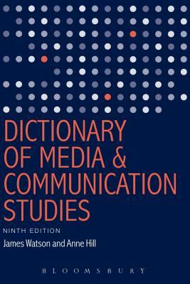 Dictionary of Media and Communication Studies by James Watson, Anne Hill