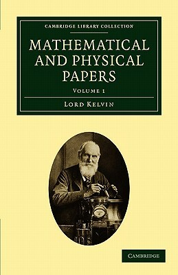 Mathematical and Physical Papers - Volume 1 by Lord Kelvin, William Baron Thomson