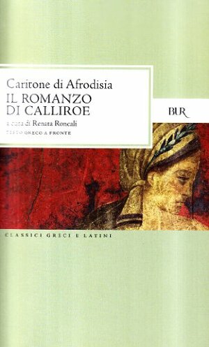 Il romanzo di Calliroe by Renata Roncali, Chariton