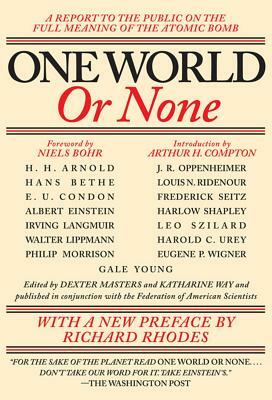 One World or None: A Report to the Public on the Full Meaning of the Atomic Bomb by Dexter Masters