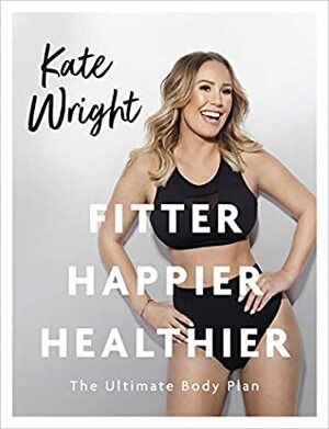 Fitter, Happier, Healthier: The Ultimate Body Plan by Kate Wright