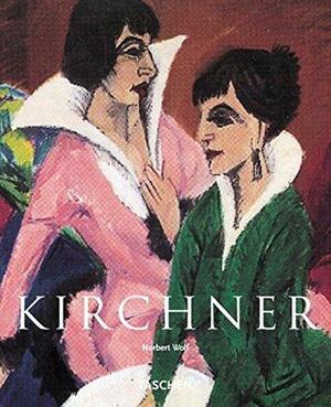 Ernst Ludwig Kirchner: 1880 - 1938 ; am Abgrund der Zeit by Norbert Wolf