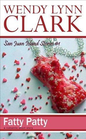Fatty Patty: a romantic short story: San Juan Island Stories #1 by Wendy Lynn Clark, Wendy Lynn Clark