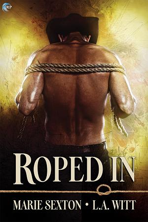 Roped In by Marie Sexton, L.A. Witt