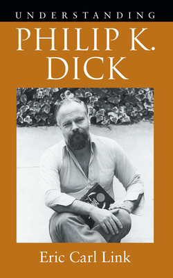 Understanding Philip K. Dick by Eric Carl Link