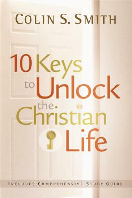 10 Keys to Unlock the Christian Life by Colin S. Smith