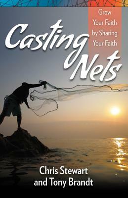 Casting Nets: Grow Your Faith by Sharing Your Faith by Chris Stewart, Tony Brandt