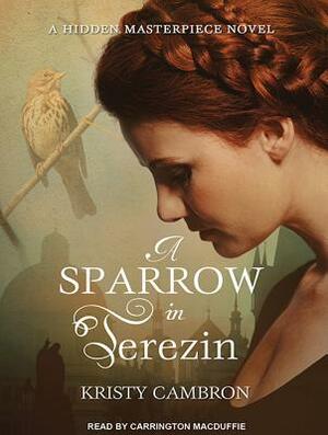 A Sparrow in Terezin by Kristy Cambron