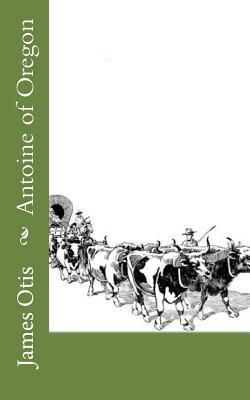 Antoine of Oregon by James Otis