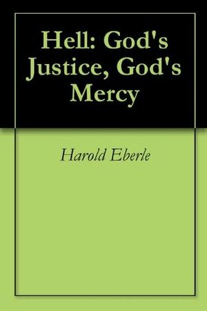 Hell: God's Justice, God's Mercy by Harold R. Eberle