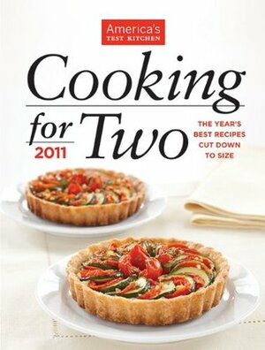 America's Test Kitchen Cooking for Two 2011: The Year's Best Recipes Cut Down to Size by America's Test Kitchen