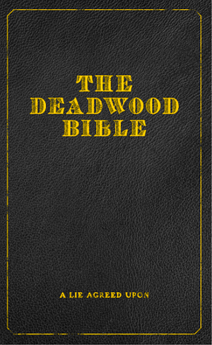 The Deadwood Bible:A Lie Agreed Upon by Jim Beaver, Gabi Endicott, Matt Zoller Seitz, Matt Zoller Seitz