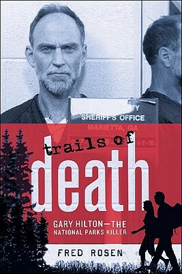 Trails of Death: The True Story of National Forest Serial Killer Gary Hilton by Fred Rosen