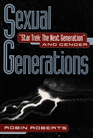 Sexual Generations: Star Trek: The Next Generation and Gender by Robin Roberts