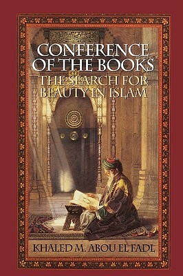 Conference of the Books: The Search for Beauty in Islam by Khaled M. Abou El Fadl