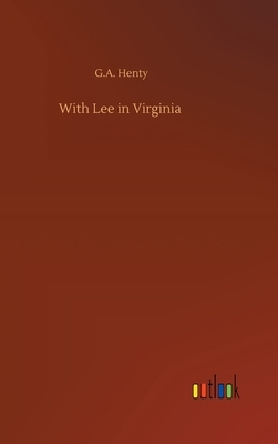 With Lee in Virginia by G.A. Henty