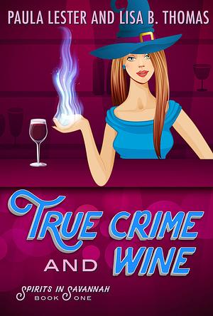 True Crime and Wine by Paula Lester, Paula Lester, Lisa B. Thomas