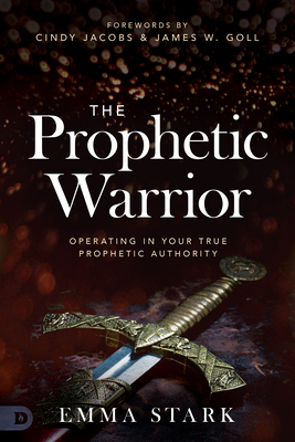 The Prophetic Warrior: Operating in Your True Prophetic Authority by Emma Stark