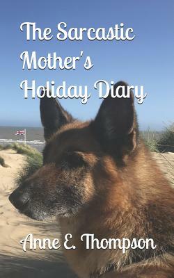 The Sarcastic Mother's Holiday Diary by Anne E. Thompson