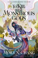 To Kill These Monstrous Gods: Book Two of Gods Beyond the Skies by Molly X. Chang