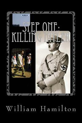 Step One: Killing Hitler by William Dean Hamilton