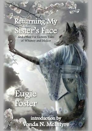 Returning My Sister's Face: and Other Far Eastern Tales of Whimsy and Malice by Eugie Foster