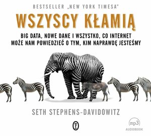 Wszyscy kłamią. Big data, nowe dane i wszystko, co Internet może nam powiedzieć o tym, kim naprawdę jesteśmy by Seth Stephens-Davidowitz