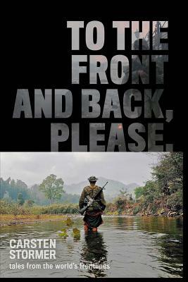 To the Front and Back, Please: tales from the world's frontlines by Carsten Stormer