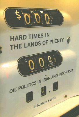 Hard Times in the Lands of Plenty: Oil Politics in Iran and Indonesia by Benjamin Smith