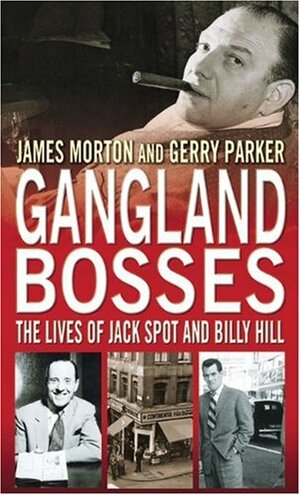 Gangland Bosses: The Lives of Jack Spot and Billy Hill by Gerry Parker, James Morton