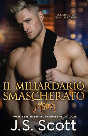 Il miliardario smascherato  by J.S. Scott