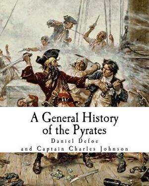 A General History of the Pyrates: Robberies and Murders of the most notorious Pyrates by Daniel Defoe, Captain Charles Johnson