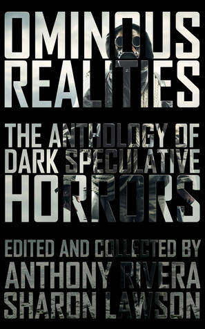Ominous Realities: The Anthology of Dark Speculative Horrors by T. Fox Dunham, Sharon Lawson, Bracken MacLeod, J. Daniel Stone, Allen Griffin, John F.D. Taff, Ewan C. Forbes, Ken Altabef, Paul Williams, Jonathan Balog, Gregory L. Norris, Alice Goldfuss, Edward Morris, Anthony Rivera, Hugh A.D. Spencer, Eric Del Carlo, Martin Rose, William Meikle
