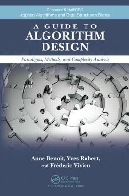 A Guide to Algorithm Design: Paradigms, Methods, and Complexity Analysis by Yves Robert, Frédéric Vivien, Anne Benoit